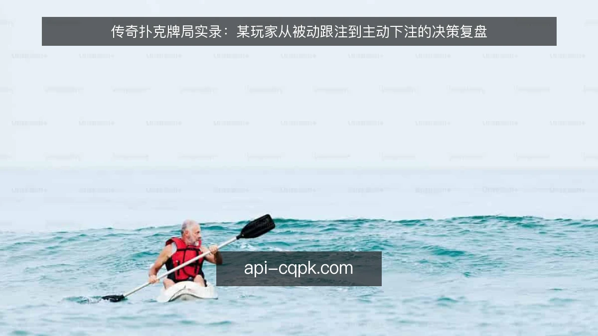 传奇扑克牌局实录：某玩家从被动跟注到主动下注的决策复盘