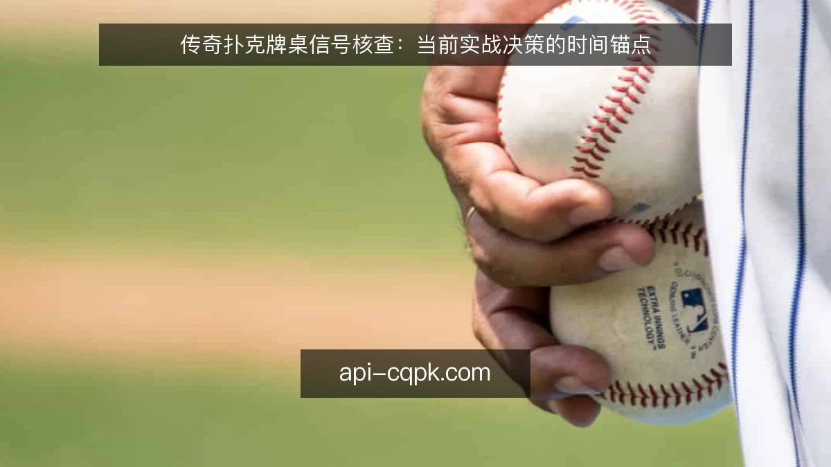 传奇扑克牌桌信号核查：当前实战决策的时间锚点