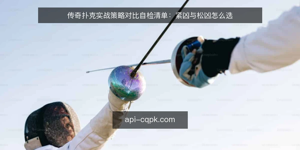 传奇扑克实战策略对比自检清单：紧凶与松凶怎么选 — 先定决策标准：比什么才算选对 配图