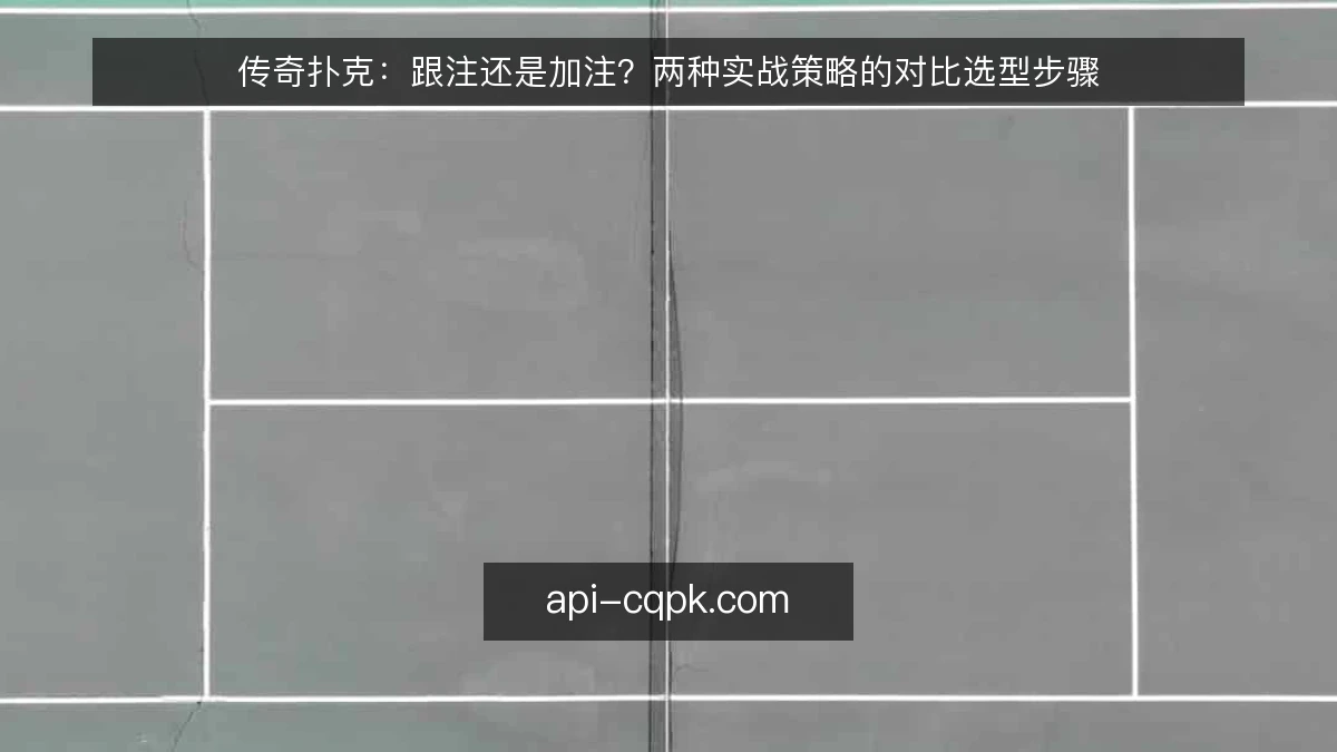 传奇扑克：跟注还是加注？两种实战策略的对比选型步骤