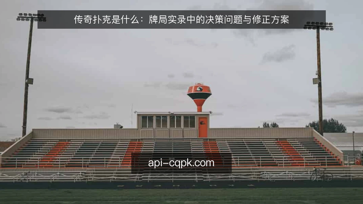 传奇扑克是什么：牌局实录中的决策问题与修正方案